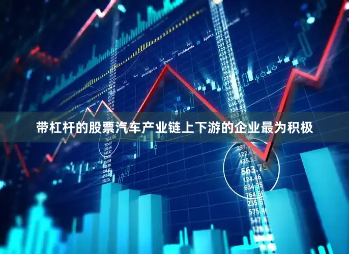 带杠杆的股票汽车产业链上下游的企业最为积极