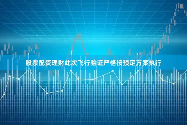 股票配资理财此次飞行验证严格按预定方案执行