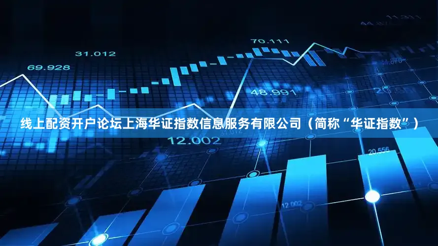 线上配资开户论坛上海华证指数信息服务有限公司（简称“华证指数”）