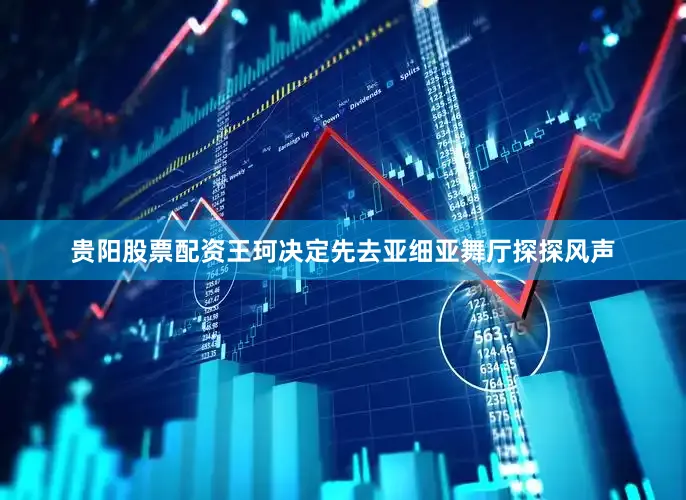 贵阳股票配资王珂决定先去亚细亚舞厅探探风声