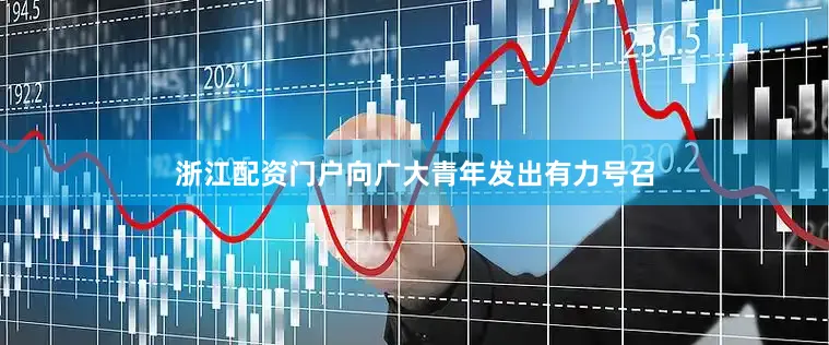浙江配资门户向广大青年发出有力号召