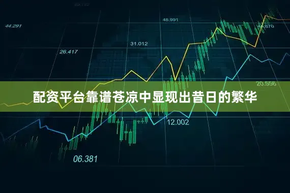 配资平台靠谱苍凉中显现出昔日的繁华