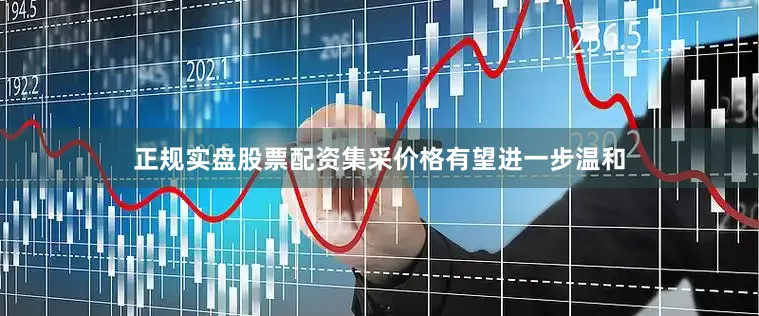 正规实盘股票配资集采价格有望进一步温和