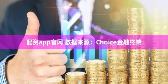 配资app官网 　　数据来源：Choice金融终端