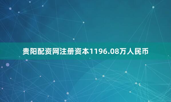 贵阳配资网注册资本1196.08万人民币