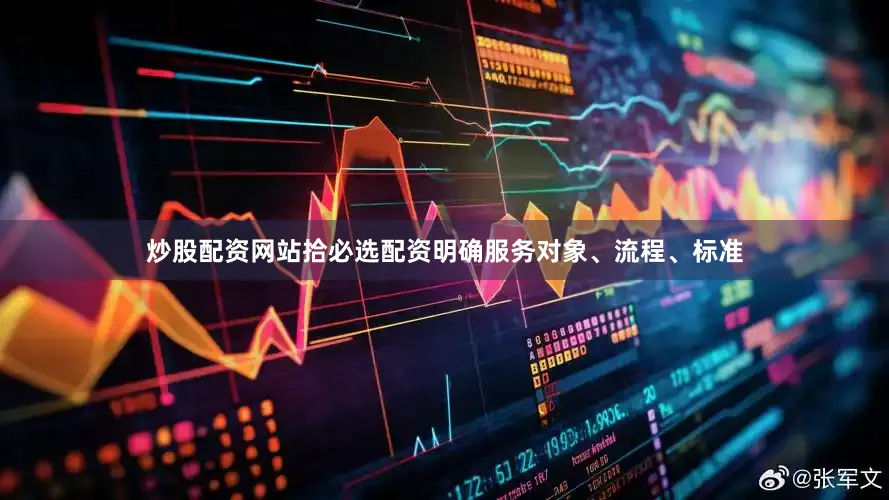 炒股配资网站拾必选配资明确服务对象、流程、标准